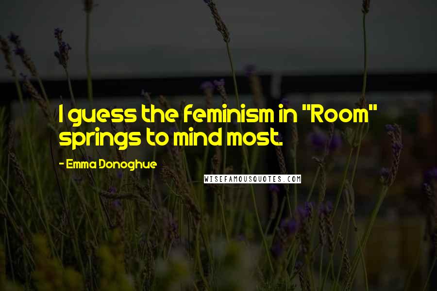 Emma Donoghue Quotes: I guess the feminism in "Room" springs to mind most.