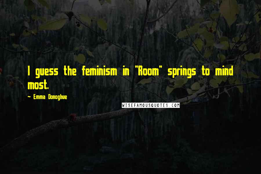 Emma Donoghue Quotes: I guess the feminism in "Room" springs to mind most.
