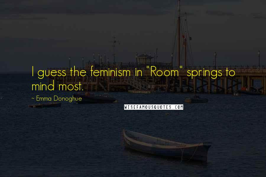 Emma Donoghue Quotes: I guess the feminism in "Room" springs to mind most.