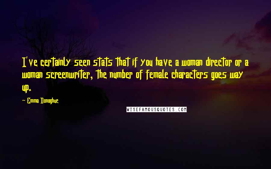 Emma Donoghue Quotes: I've certainly seen stats that if you have a woman director or a woman screenwriter, the number of female characters goes way up.