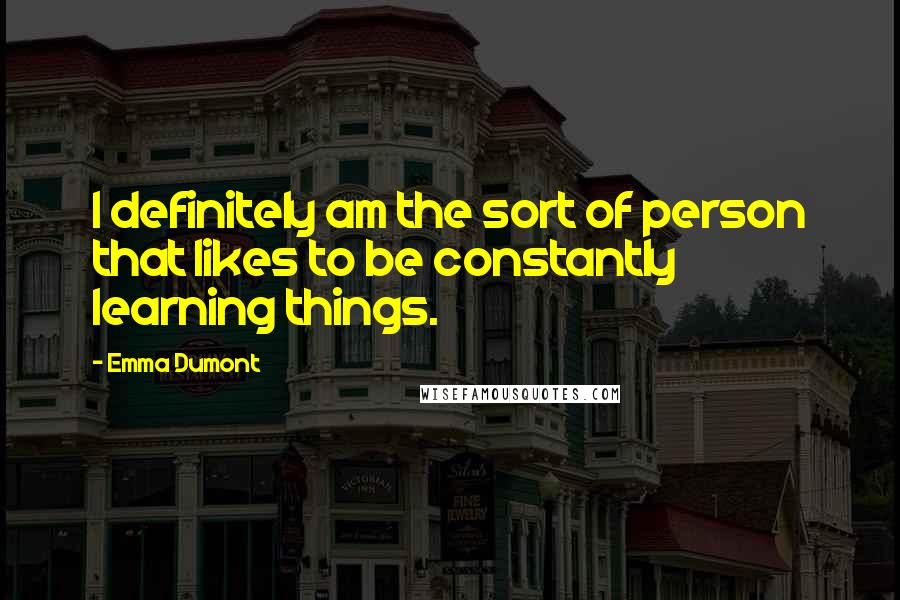 Emma Dumont Quotes: I definitely am the sort of person that likes to be constantly learning things.