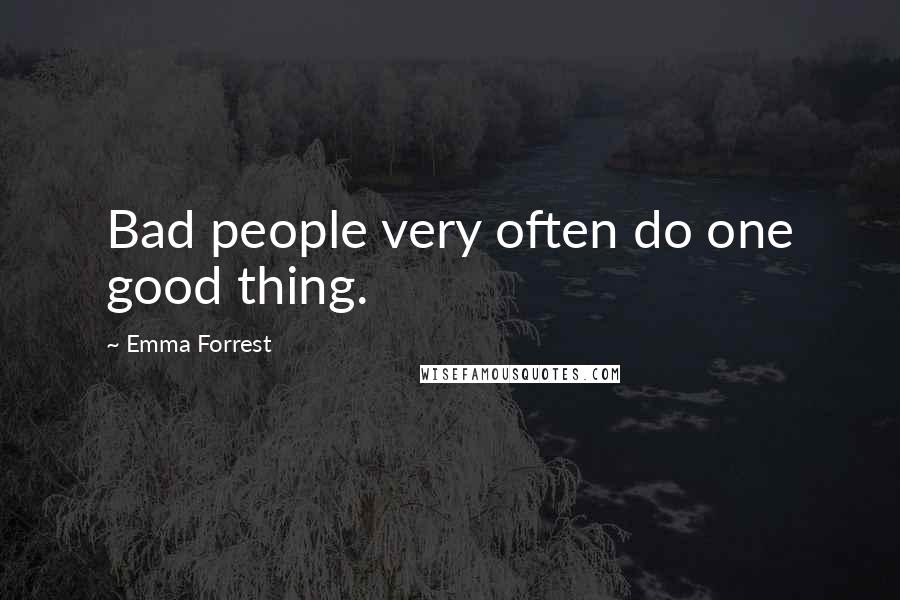 Emma Forrest Quotes: Bad people very often do one good thing.