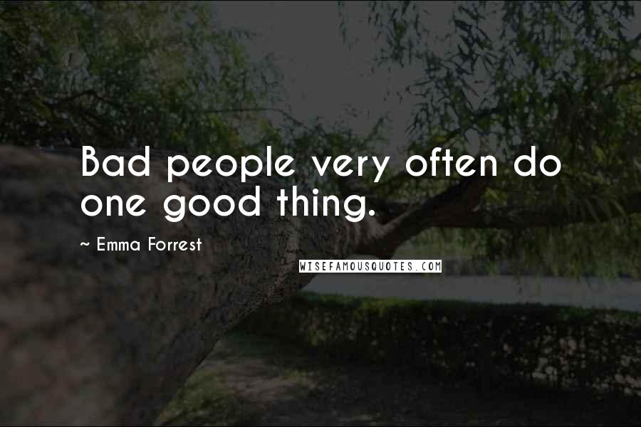 Emma Forrest Quotes: Bad people very often do one good thing.