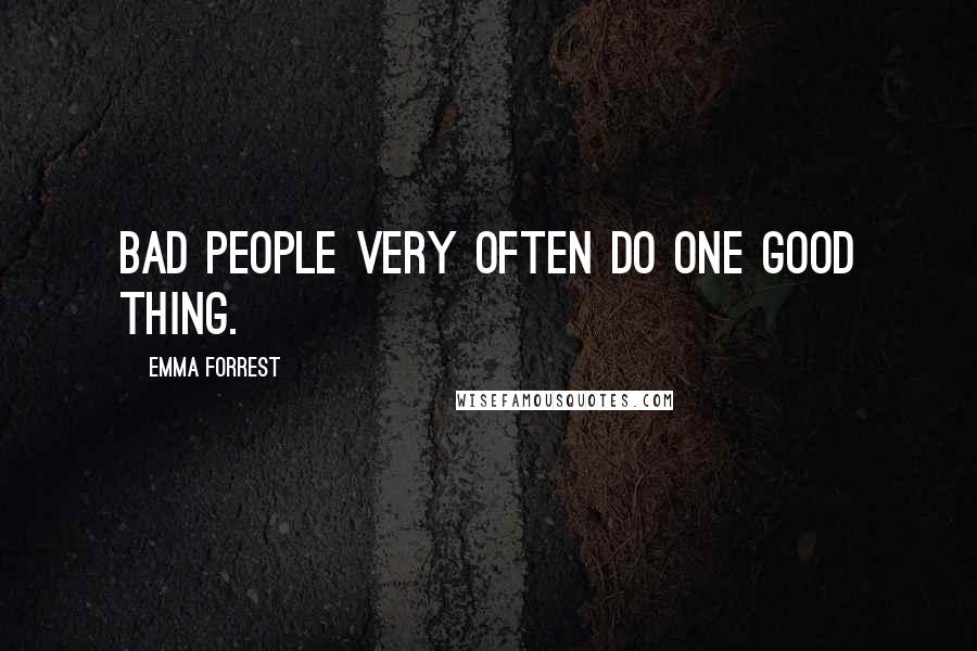 Emma Forrest Quotes: Bad people very often do one good thing.