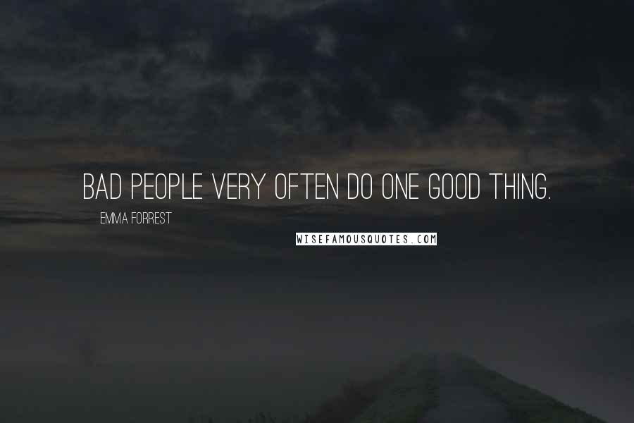 Emma Forrest Quotes: Bad people very often do one good thing.