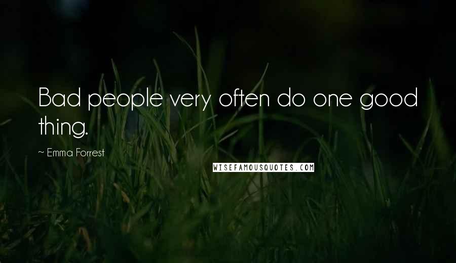 Emma Forrest Quotes: Bad people very often do one good thing.