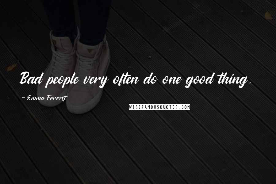 Emma Forrest Quotes: Bad people very often do one good thing.