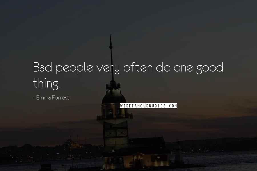 Emma Forrest Quotes: Bad people very often do one good thing.