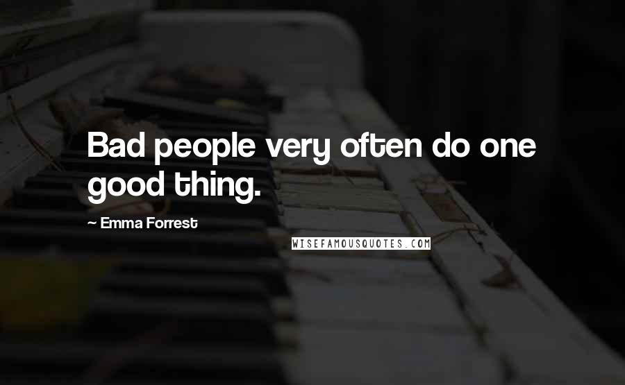 Emma Forrest Quotes: Bad people very often do one good thing.