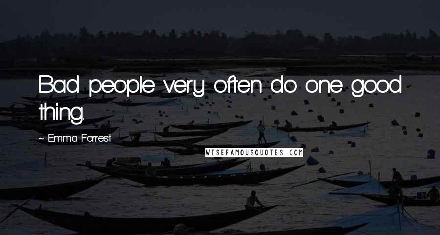 Emma Forrest Quotes: Bad people very often do one good thing.