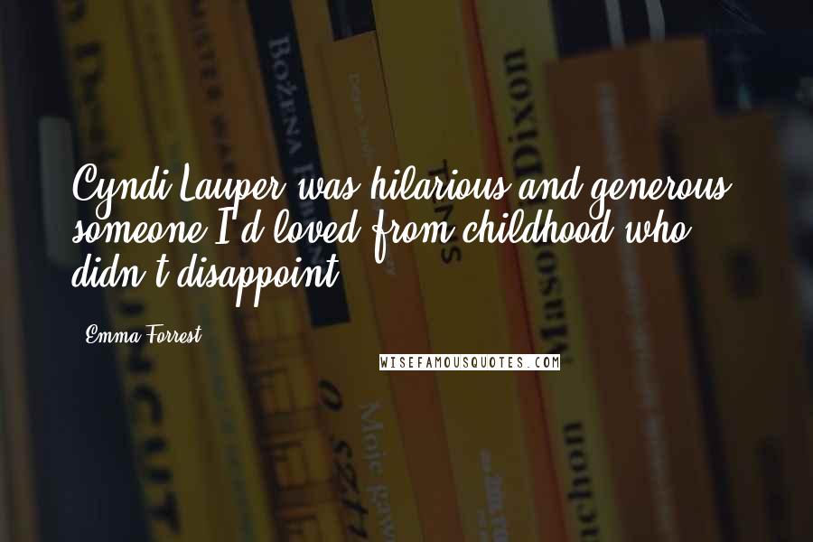 Emma Forrest Quotes: Cyndi Lauper was hilarious and generous, someone I'd loved from childhood who didn't disappoint.