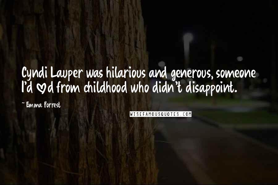 Emma Forrest Quotes: Cyndi Lauper was hilarious and generous, someone I'd loved from childhood who didn't disappoint.