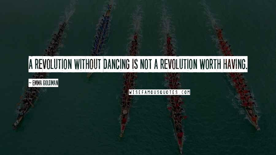 Emma Goldman Quotes: A revolution without dancing is not a revolution worth having.