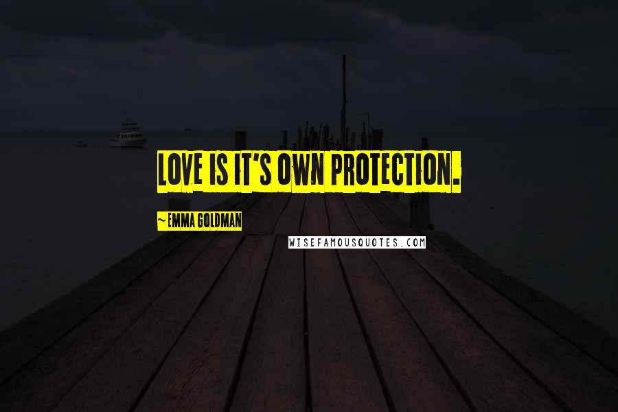 Emma Goldman Quotes: Love is it's own protection.