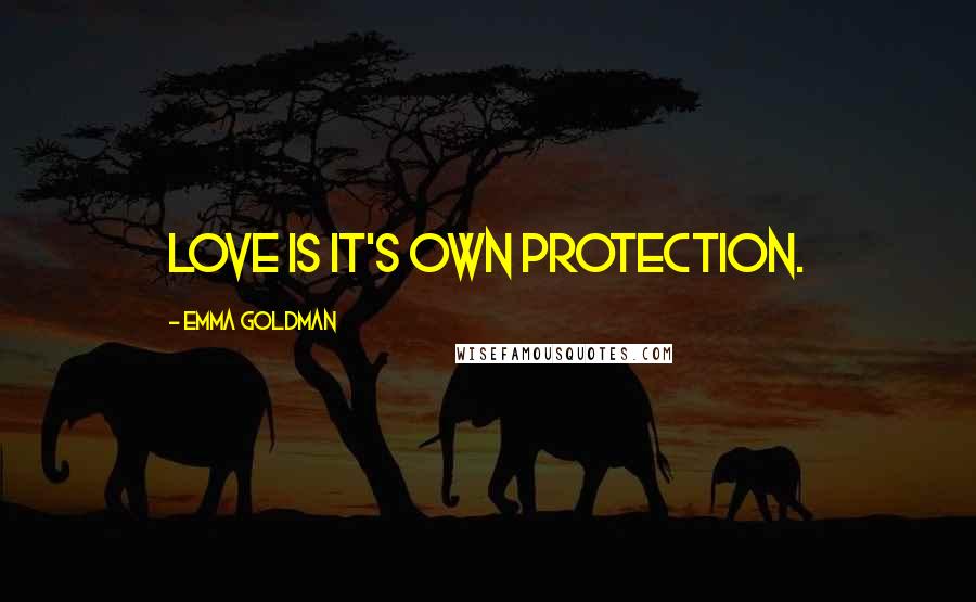Emma Goldman Quotes: Love is it's own protection.