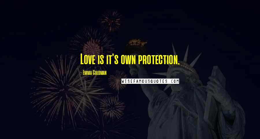 Emma Goldman Quotes: Love is it's own protection.
