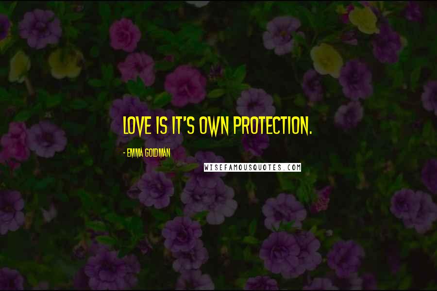 Emma Goldman Quotes: Love is it's own protection.