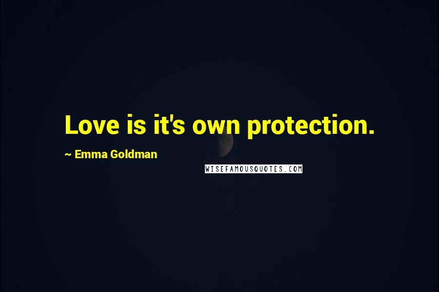 Emma Goldman Quotes: Love is it's own protection.