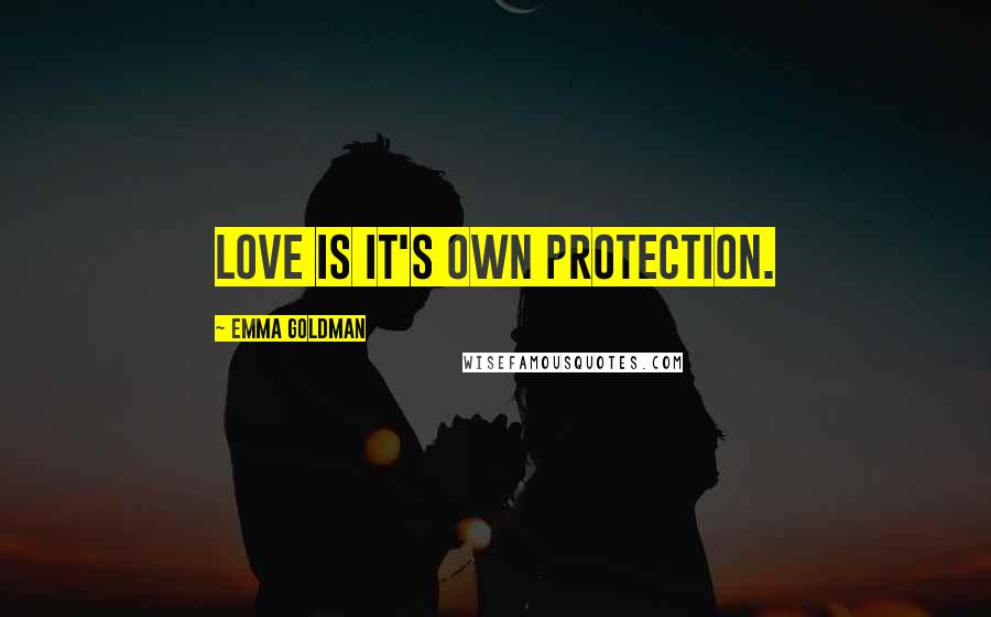 Emma Goldman Quotes: Love is it's own protection.