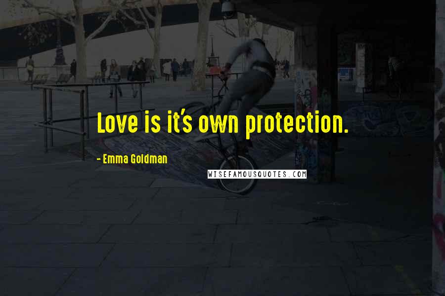 Emma Goldman Quotes: Love is it's own protection.