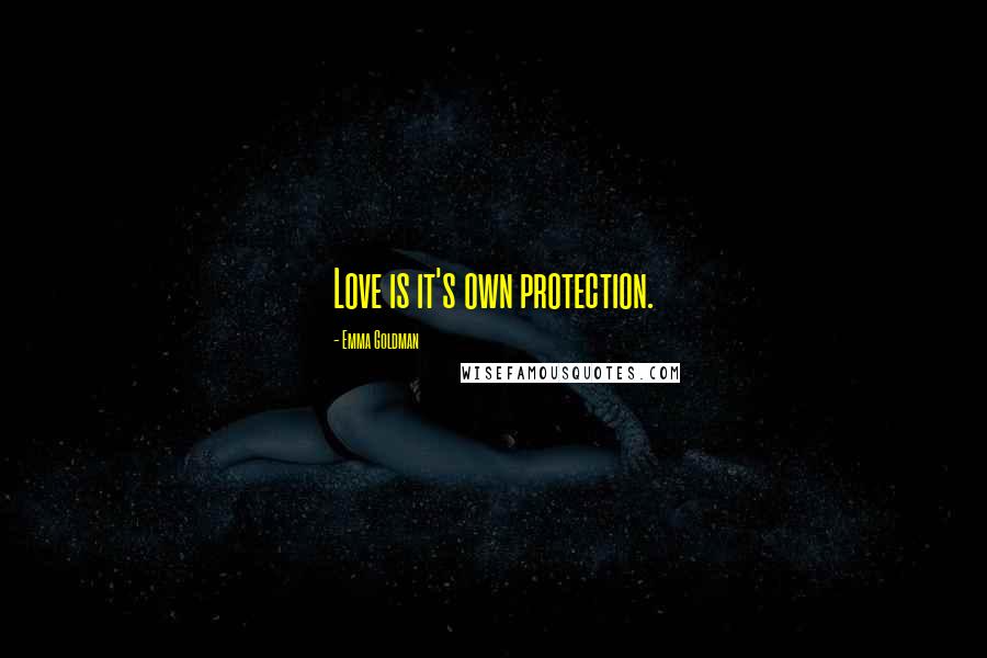 Emma Goldman Quotes: Love is it's own protection.