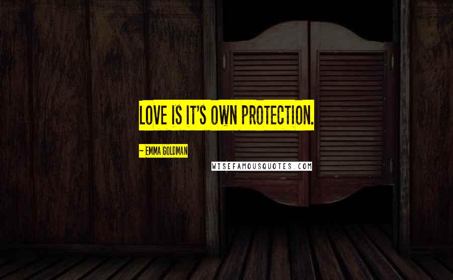 Emma Goldman Quotes: Love is it's own protection.