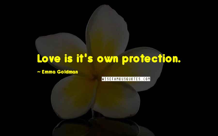 Emma Goldman Quotes: Love is it's own protection.