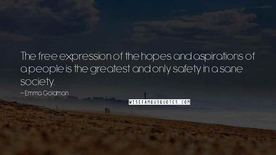 Emma Goldman Quotes: The free expression of the hopes and aspirations of a people is the greatest and only safety in a sane society.