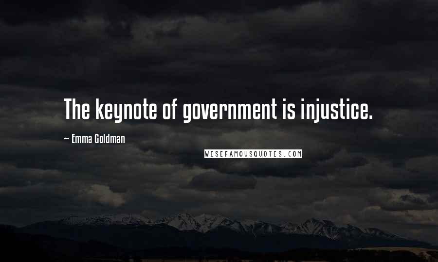 Emma Goldman Quotes: The keynote of government is injustice.