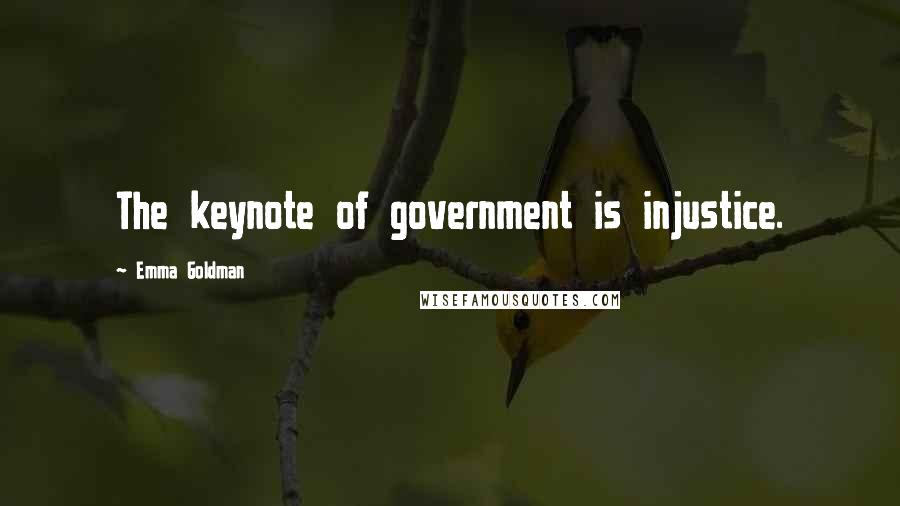 Emma Goldman Quotes: The keynote of government is injustice.