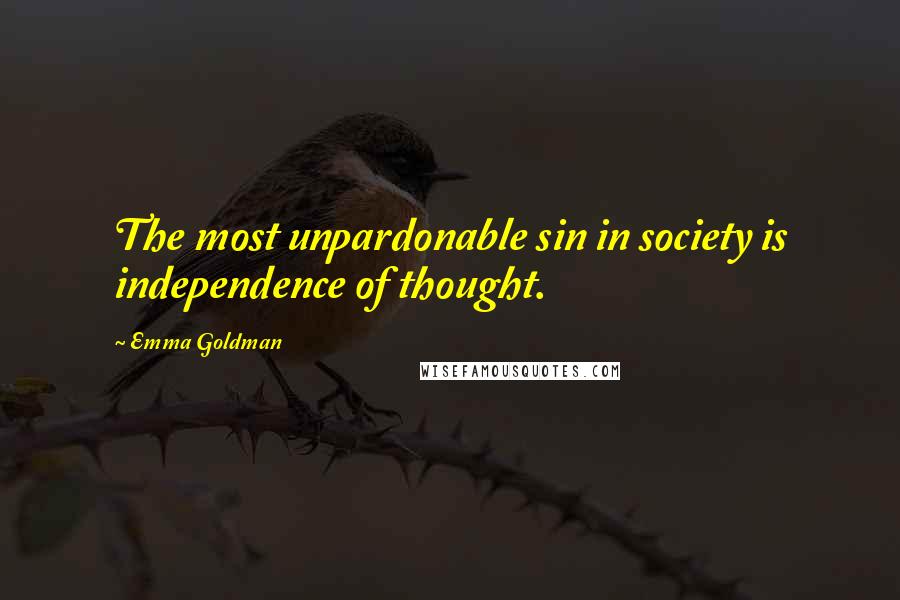 Emma Goldman Quotes: The most unpardonable sin in society is independence of thought.