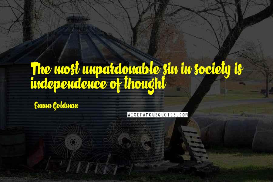 Emma Goldman Quotes: The most unpardonable sin in society is independence of thought.