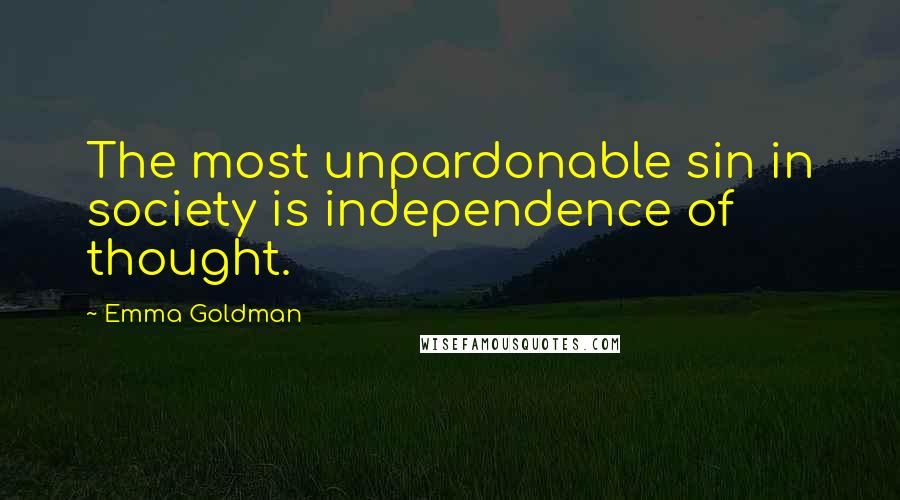 Emma Goldman Quotes: The most unpardonable sin in society is independence of thought.