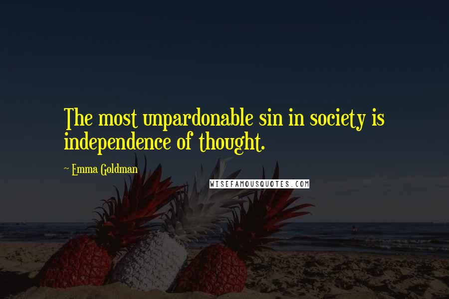 Emma Goldman Quotes: The most unpardonable sin in society is independence of thought.
