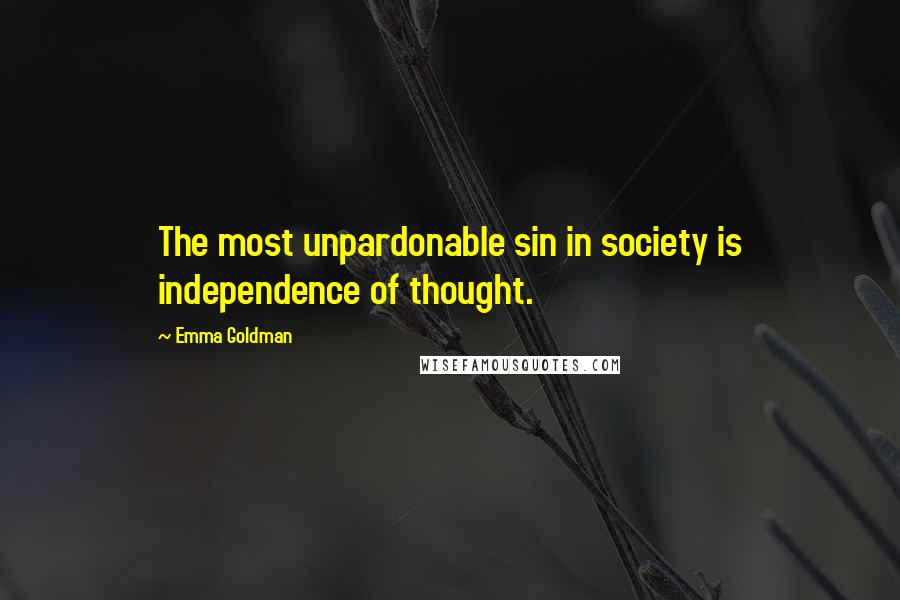 Emma Goldman Quotes: The most unpardonable sin in society is independence of thought.