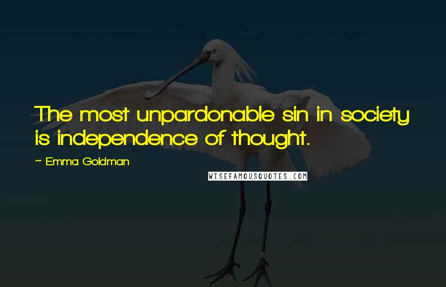 Emma Goldman Quotes: The most unpardonable sin in society is independence of thought.