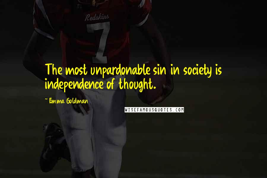 Emma Goldman Quotes: The most unpardonable sin in society is independence of thought.