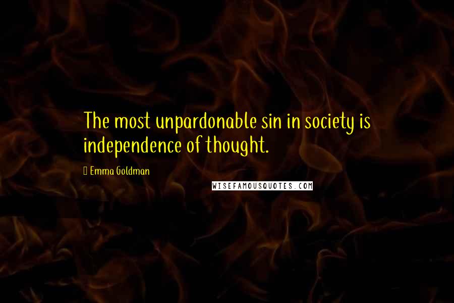 Emma Goldman Quotes: The most unpardonable sin in society is independence of thought.