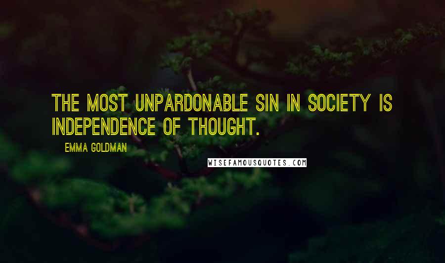 Emma Goldman Quotes: The most unpardonable sin in society is independence of thought.