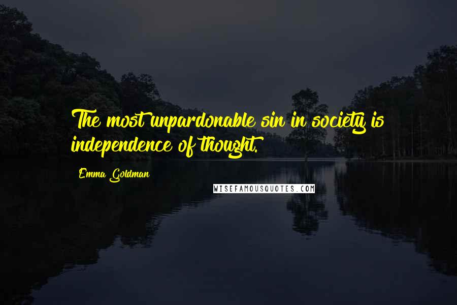 Emma Goldman Quotes: The most unpardonable sin in society is independence of thought.