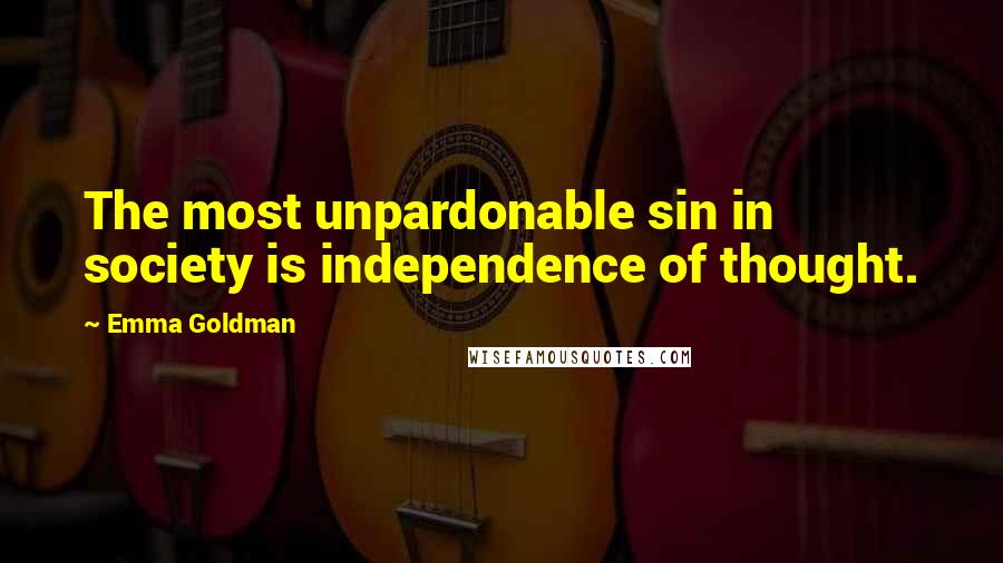 Emma Goldman Quotes: The most unpardonable sin in society is independence of thought.