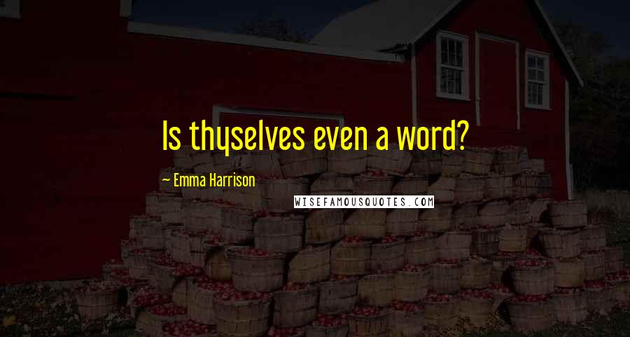 Emma Harrison Quotes: Is thyselves even a word?