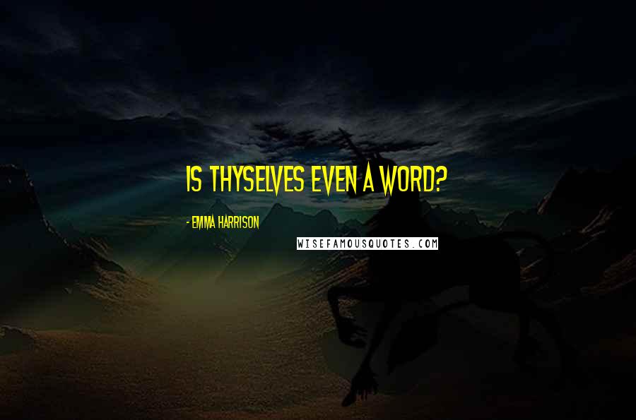 Emma Harrison Quotes: Is thyselves even a word?
