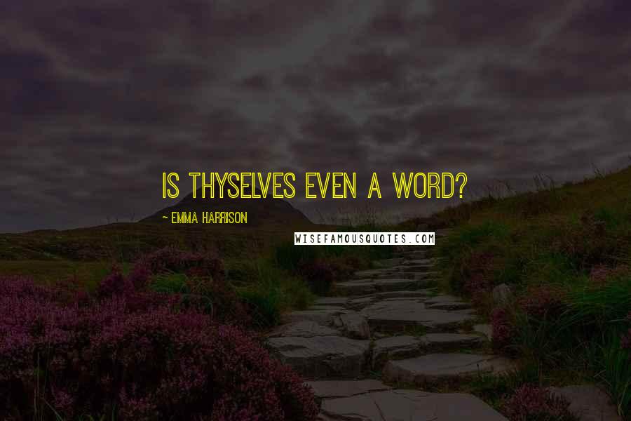 Emma Harrison Quotes: Is thyselves even a word?