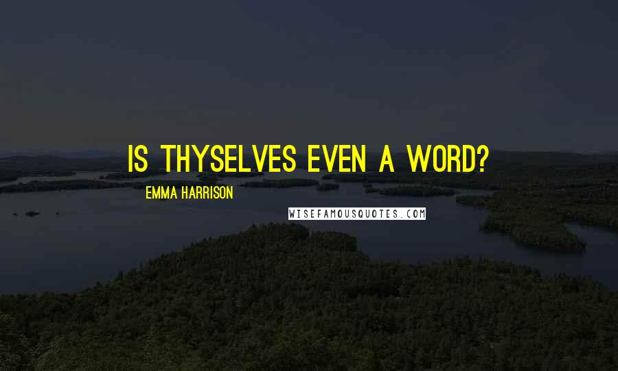Emma Harrison Quotes: Is thyselves even a word?