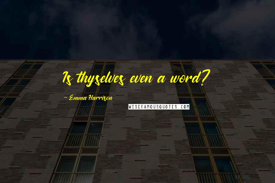 Emma Harrison Quotes: Is thyselves even a word?