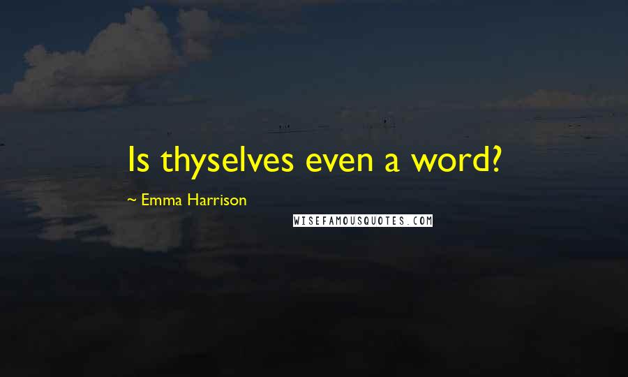 Emma Harrison Quotes: Is thyselves even a word?