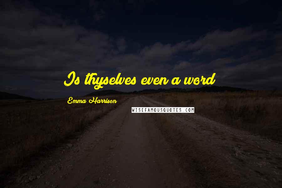 Emma Harrison Quotes: Is thyselves even a word?