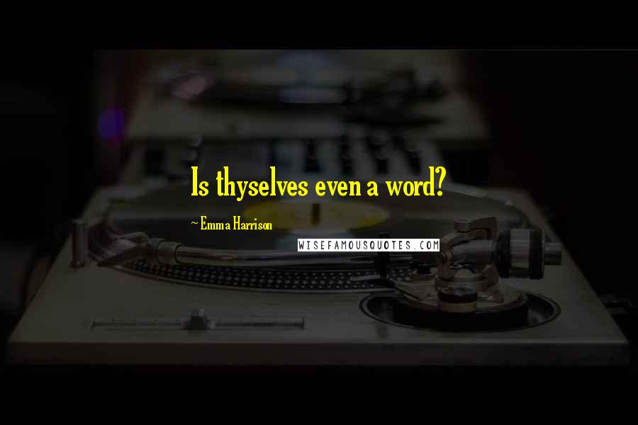Emma Harrison Quotes: Is thyselves even a word?