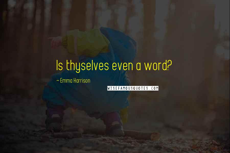 Emma Harrison Quotes: Is thyselves even a word?